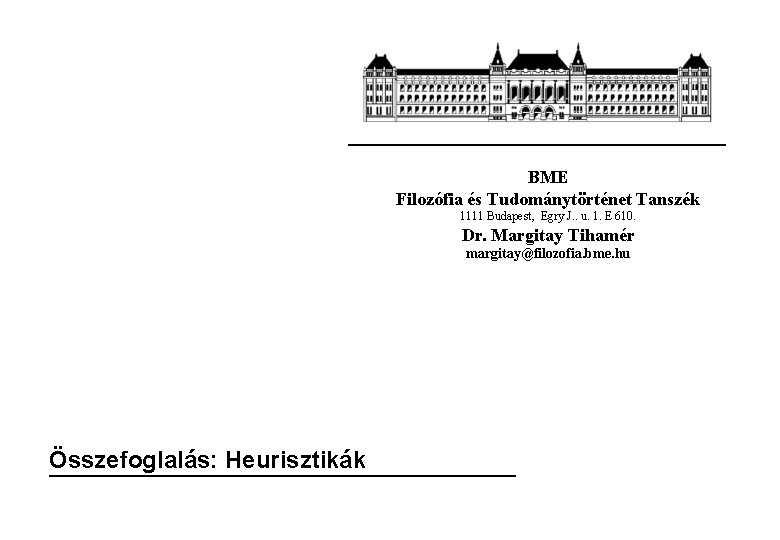 BME Filozófia és Tudománytörténet Tanszék 1111 Budapest, Egry J. . u. 1. E 610.