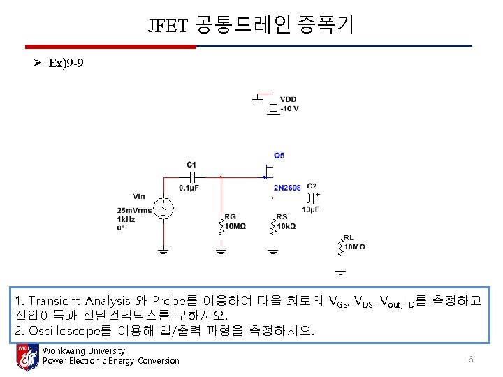 JFET 공통드레인 증폭기 Ø Ex)9 -9 1. Transient Analysis 와 Probe를 이용하여 다음 회로의