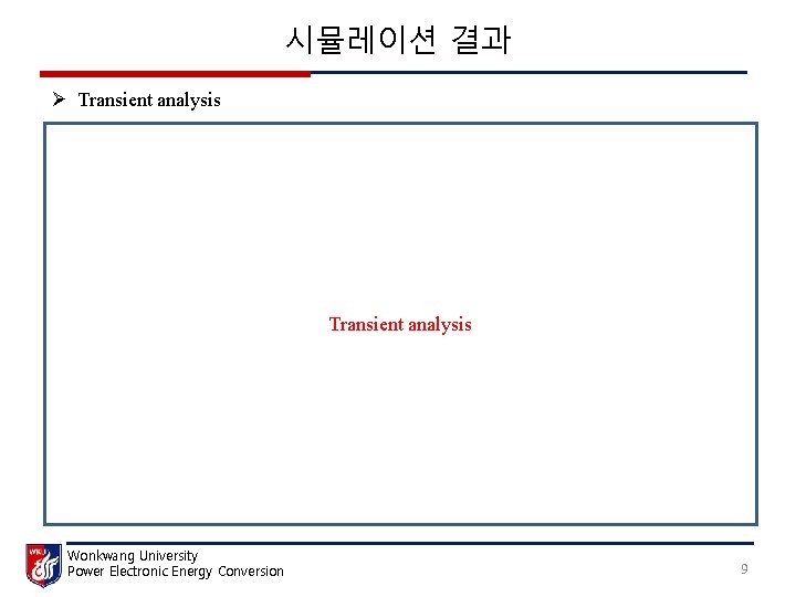 시뮬레이션 결과 Ø Transient analysis Wonkwang University Power Electronic Energy Conversion 9 