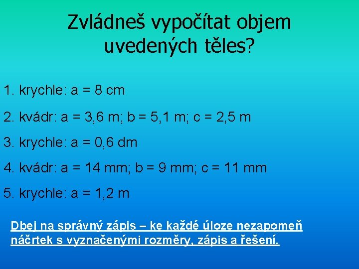 Zvládneš vypočítat objem uvedených těles? 1. krychle: a = 8 cm 2. kvádr: a