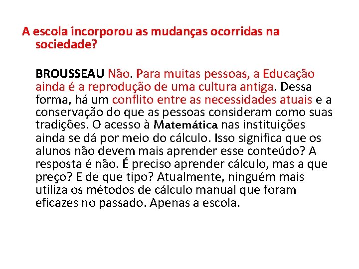 A escola incorporou as mudanças ocorridas na sociedade? BROUSSEAU Não. Para muitas pessoas, a