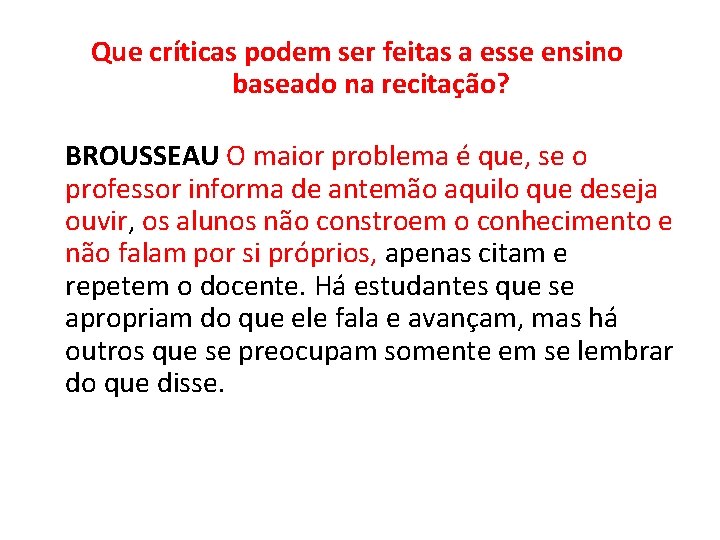 Que críticas podem ser feitas a esse ensino baseado na recitação? BROUSSEAU O maior