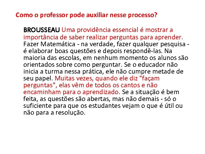 Como o professor pode auxiliar nesse processo? BROUSSEAU Uma providência essencial é mostrar a