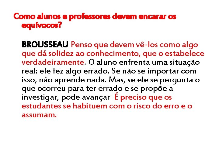 Como alunos e professores devem encarar os equívocos? BROUSSEAU Penso que devem vê-los como