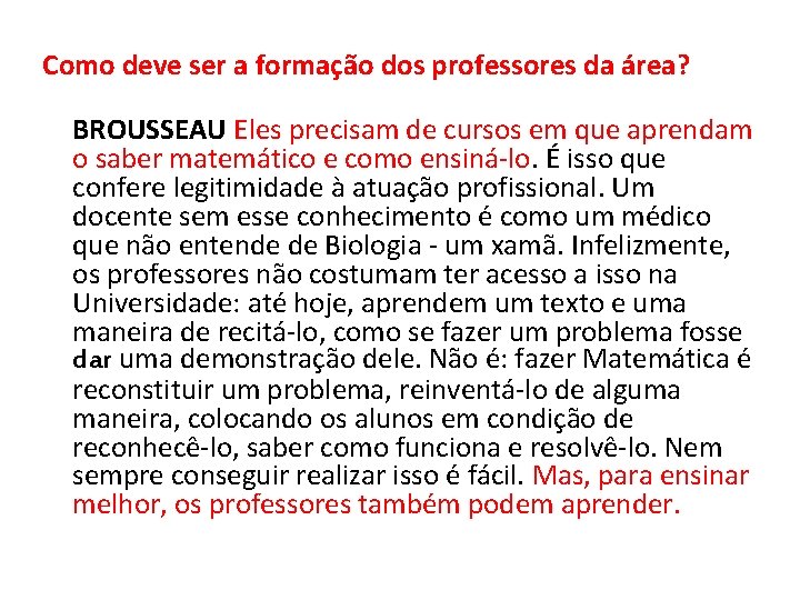 Como deve ser a formação dos professores da área? BROUSSEAU Eles precisam de cursos