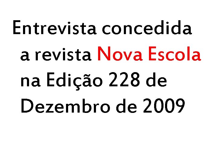 Entrevista concedida a revista Nova Escola na Edição 228 de Dezembro de 2009 