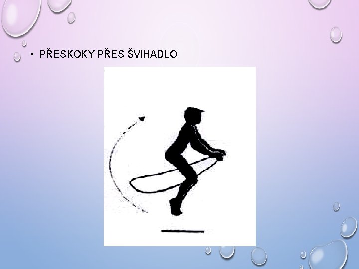 • PŘESKOKY PŘES ŠVIHADLO • PŘESKOKY PŘES ŠVIHADLO