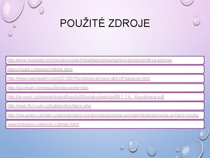 POUŽITÉ ZDROJE http: //www. fysiomed. cz/zdravotnicka-technika/diagnostika/gamma-dynamograficka-plosina/ https: //publi. cz/books/148/04. html http: //www. takingaiim. com/2010/07/facebook-privacy-still-off-balance. POUŽITÉ ZDROJE http: //www. fysiomed. cz/zdravotnicka-technika/diagnostika/gamma-dynamograficka-plosina/ https: //publi. cz/books/148/04. html http: //www. takingaiim. com/2010/07/facebook-privacy-still-off-balance.