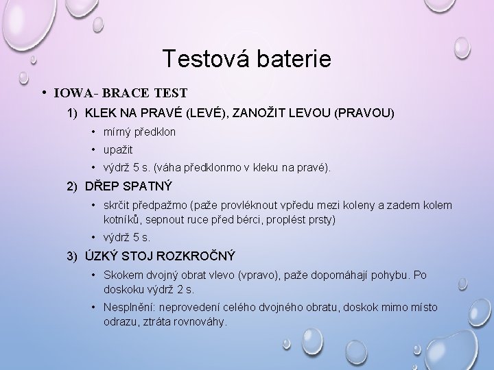 Testová baterie • IOWA- BRACE TEST 1) KLEK NA PRAVÉ (LEVÉ), ZANOŽIT LEVOU (PRAVOU) Testová baterie • IOWA- BRACE TEST 1) KLEK NA PRAVÉ (LEVÉ), ZANOŽIT LEVOU (PRAVOU)
