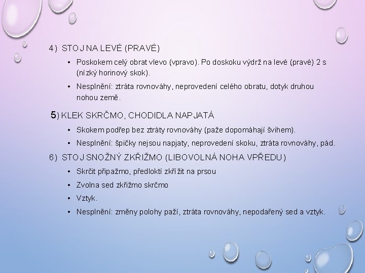 4) STOJ NA LEVÉ (PRAVÉ) • Poskokem celý obrat vlevo (vpravo). Po doskoku výdrž 4) STOJ NA LEVÉ (PRAVÉ) • Poskokem celý obrat vlevo (vpravo). Po doskoku výdrž