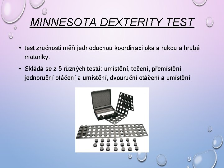 MINNESOTA DEXTERITY TEST • test zručnosti měří jednoduchou koordinaci oka a rukou a hrubé MINNESOTA DEXTERITY TEST • test zručnosti měří jednoduchou koordinaci oka a rukou a hrubé