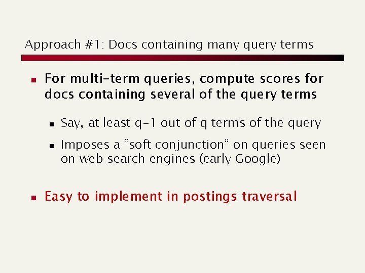 Approach #1: Docs containing many query terms n For multi-term queries, compute scores for