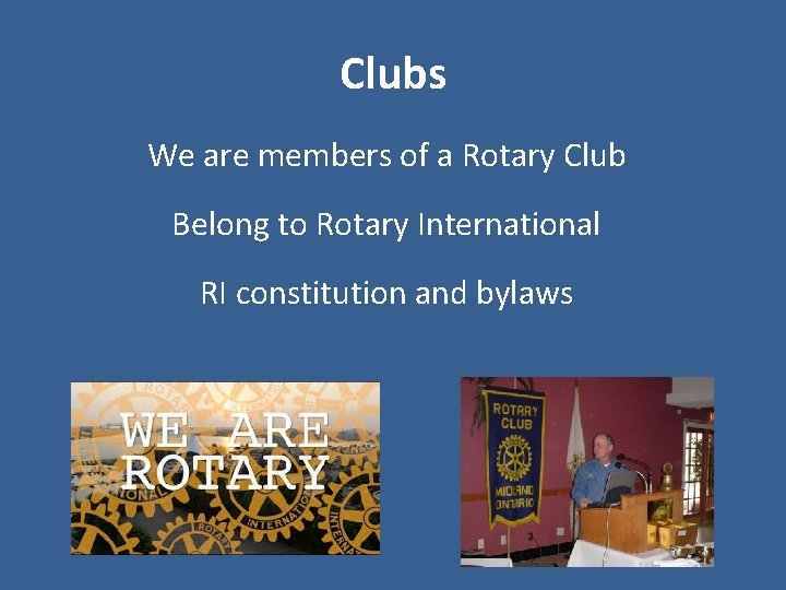 Clubs We are members of a Rotary Club Belong to Rotary International RI constitution