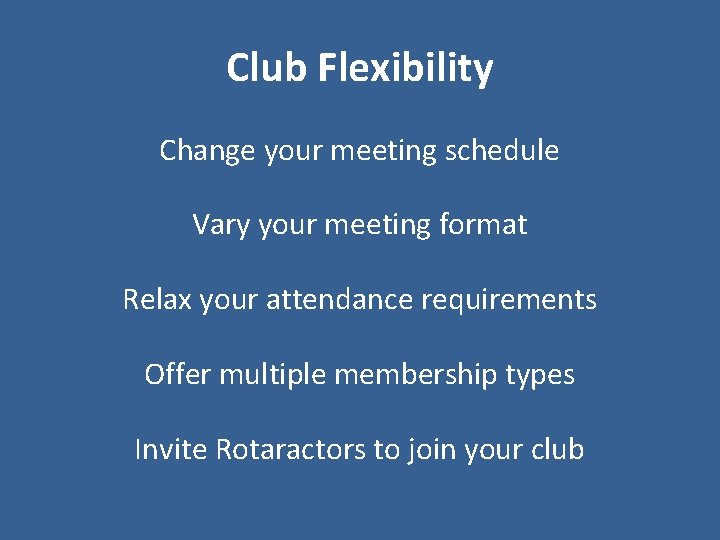 Club Flexibility Change your meeting schedule Vary your meeting format Relax your attendance requirements