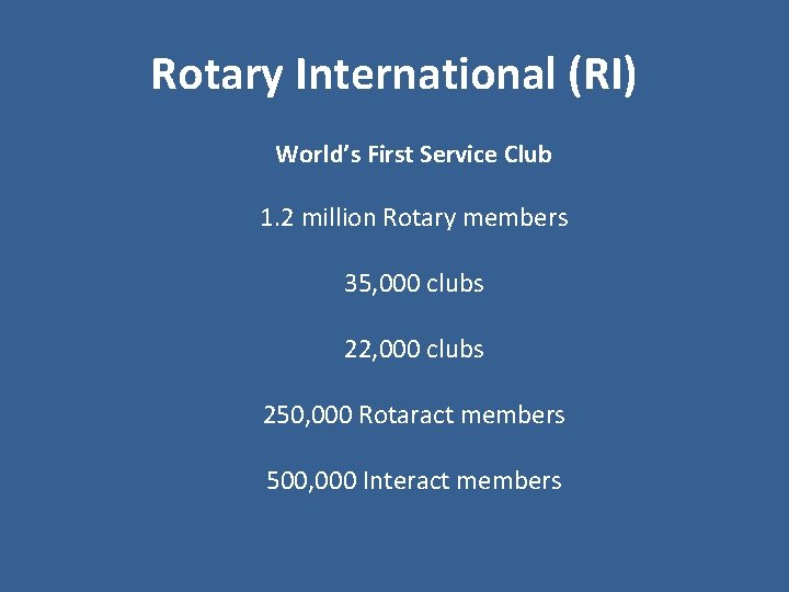 Rotary International (RI) World’s First Service Club 1. 2 million Rotary members 35, 000