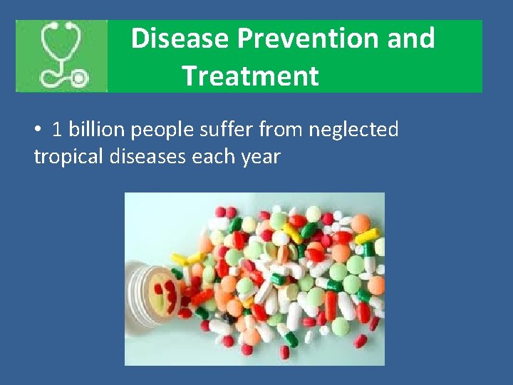  Disease Prevention and Treatment • 1 billion people suffer from neglected tropical diseases