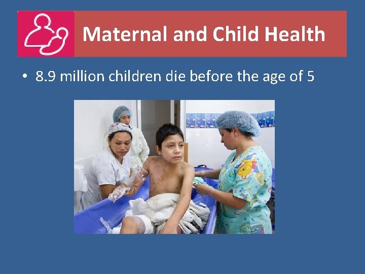  Maternal and Child Health • 8. 9 million children die before the age