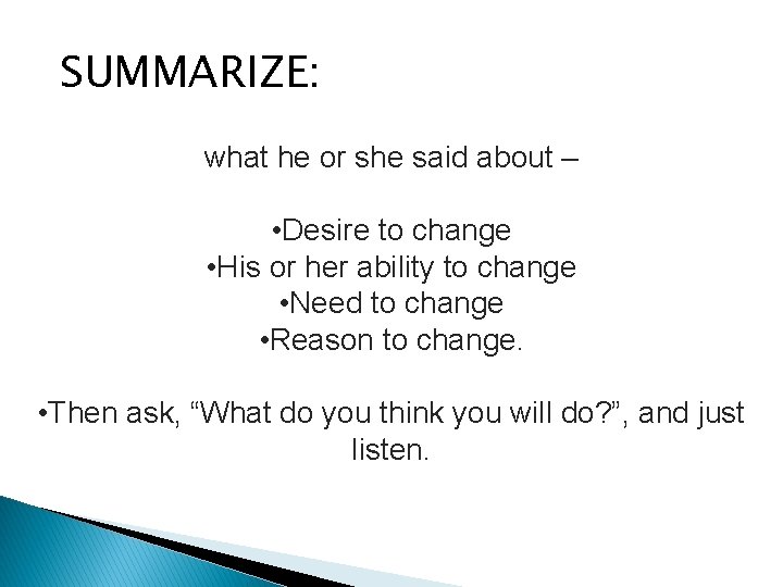 SUMMARIZE: what he or she said about – • Desire to change • His