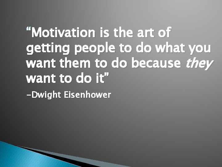 “Motivation is the art of getting people to do what you want them to