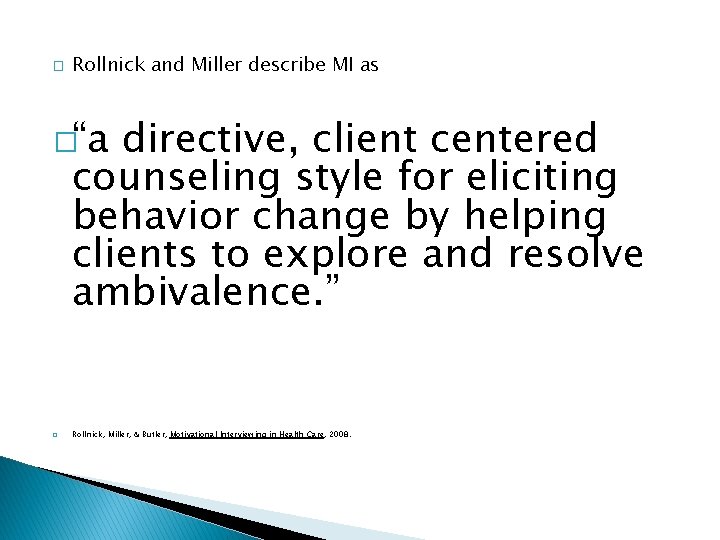 � Rollnick and Miller describe MI as �“a directive, client centered counseling style for