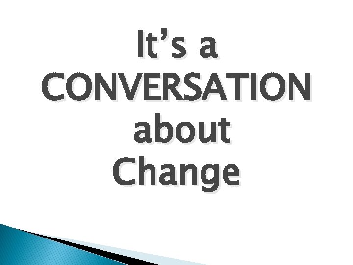 It’s a CONVERSATION about Change 