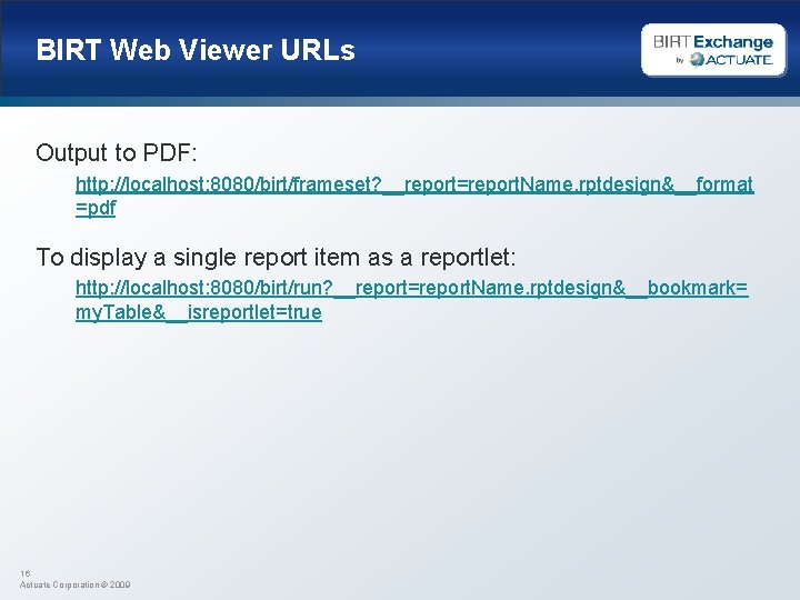 BIRT Web Viewer URLs Output to PDF: http: //localhost: 8080/birt/frameset? __report=report. Name. rptdesign&__format =pdf