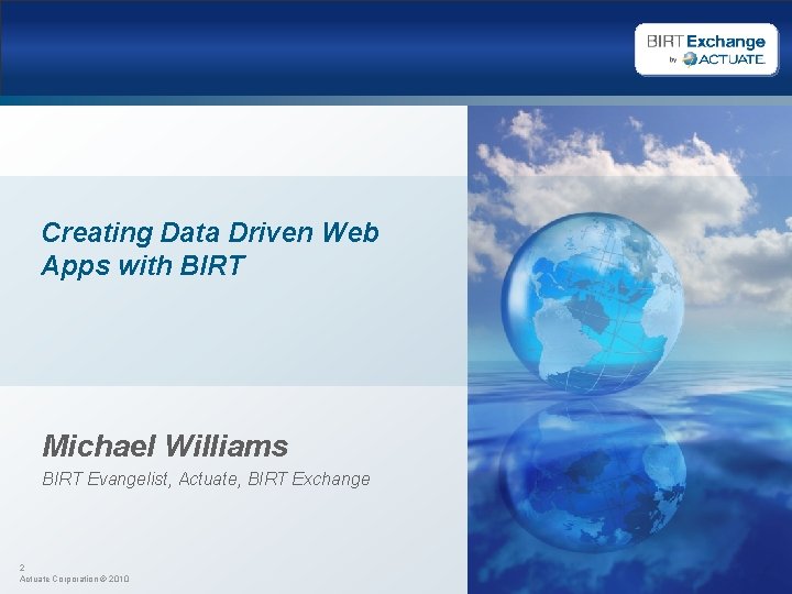 Creating Data Driven Web Apps with BIRT Michael Williams BIRT Evangelist, Actuate, BIRT Exchange