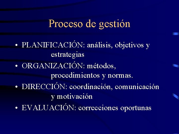 Proceso de gestión • PLANIFICACIÓN: análisis, objetivos y estrategias • ORGANIZACIÓN: métodos, procedimientos y