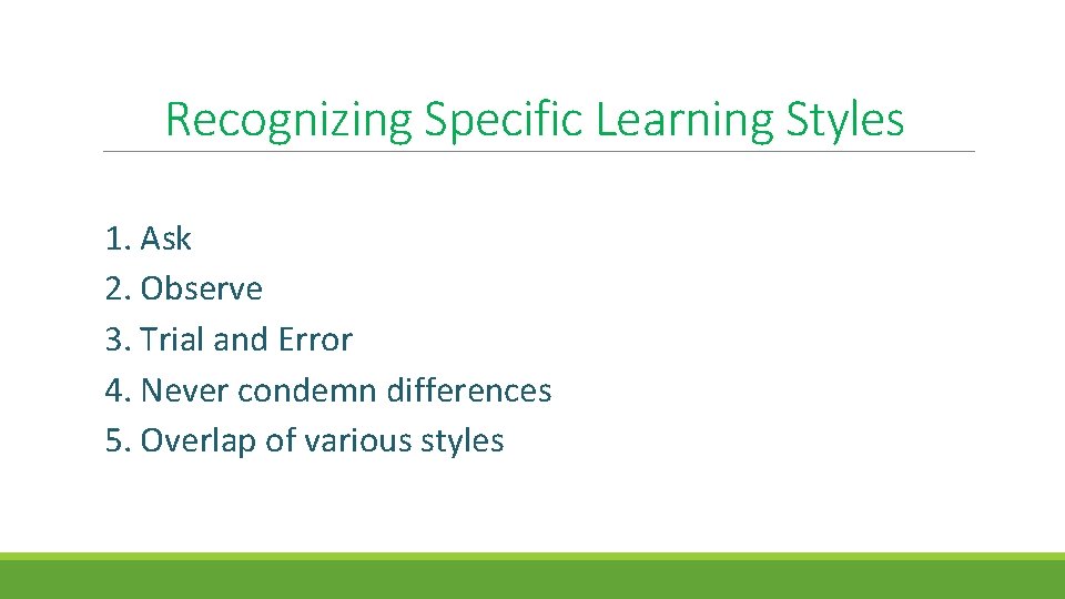 Recognizing Specific Learning Styles 1. Ask 2. Observe 3. Trial and Error 4. Never