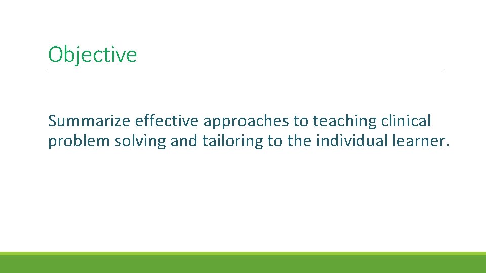 Objective Summarize effective approaches to teaching clinical problem solving and tailoring to the individual