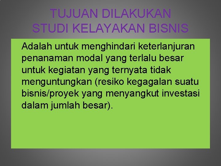 TUJUAN DILAKUKAN STUDI KELAYAKAN BISNIS Adalah untuk menghindari keterlanjuran penanaman modal yang terlalu besar