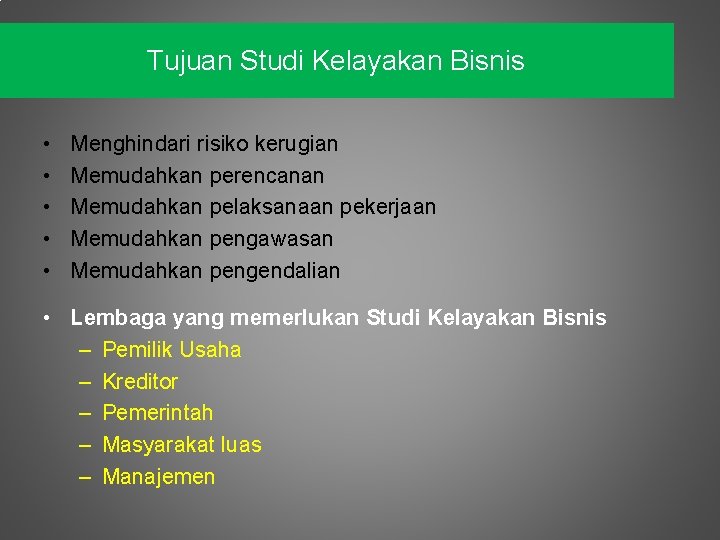 Tujuan Studi Kelayakan Bisnis • • • Menghindari risiko kerugian Memudahkan perencanan Memudahkan pelaksanaan