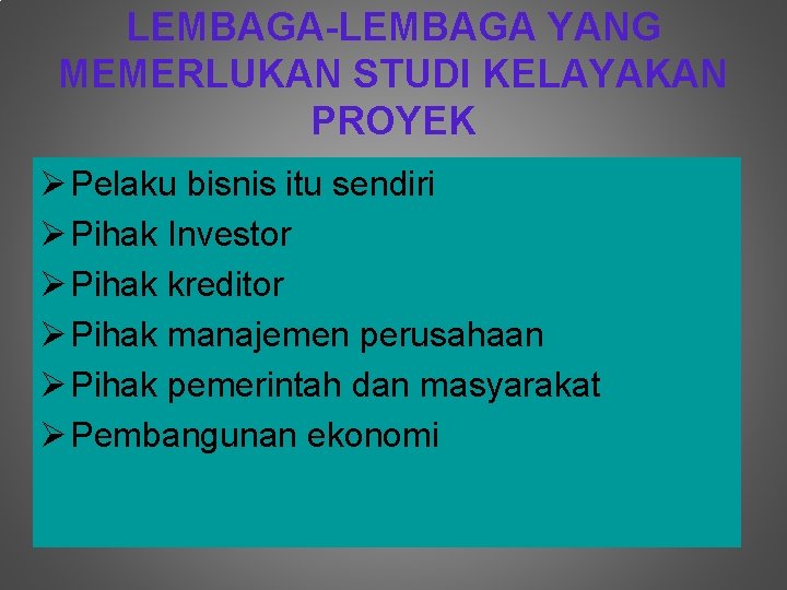 LEMBAGA-LEMBAGA YANG MEMERLUKAN STUDI KELAYAKAN PROYEK Ø Pelaku bisnis itu sendiri Ø Pihak Investor