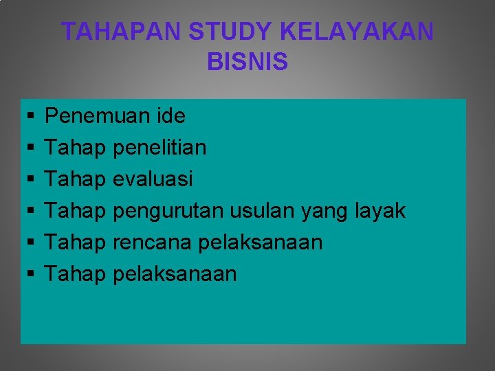 TAHAPAN STUDY KELAYAKAN BISNIS § § § Penemuan ide Tahap penelitian Tahap evaluasi Tahap