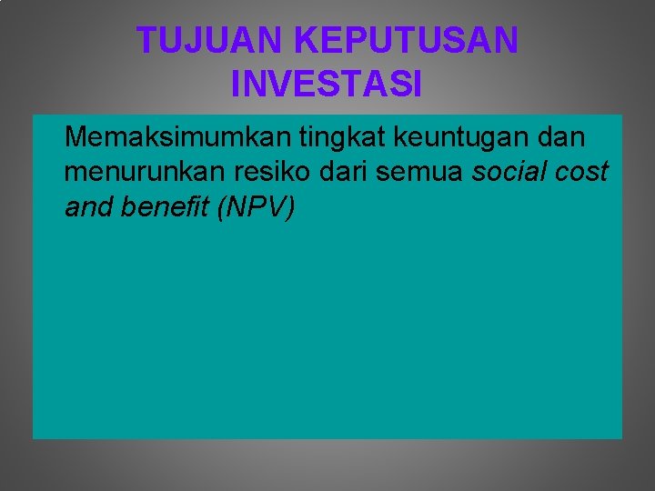 TUJUAN KEPUTUSAN INVESTASI Memaksimumkan tingkat keuntugan dan menurunkan resiko dari semua social cost and