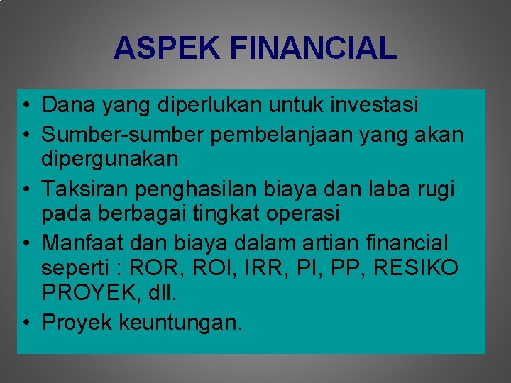 ASPEK FINANCIAL • Dana yang diperlukan untuk investasi • Sumber-sumber pembelanjaan yang akan dipergunakan
