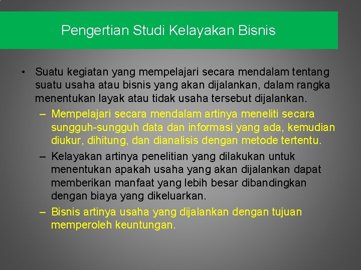 Pengertian Studi Kelayakan Bisnis • Suatu kegiatan yang mempelajari secara mendalam tentang suatu usaha