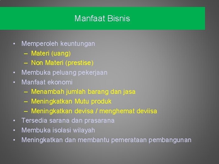 Manfaat Bisnis • Memperoleh keuntungan – Materi (uang) – Non Materi (prestise) • Membuka