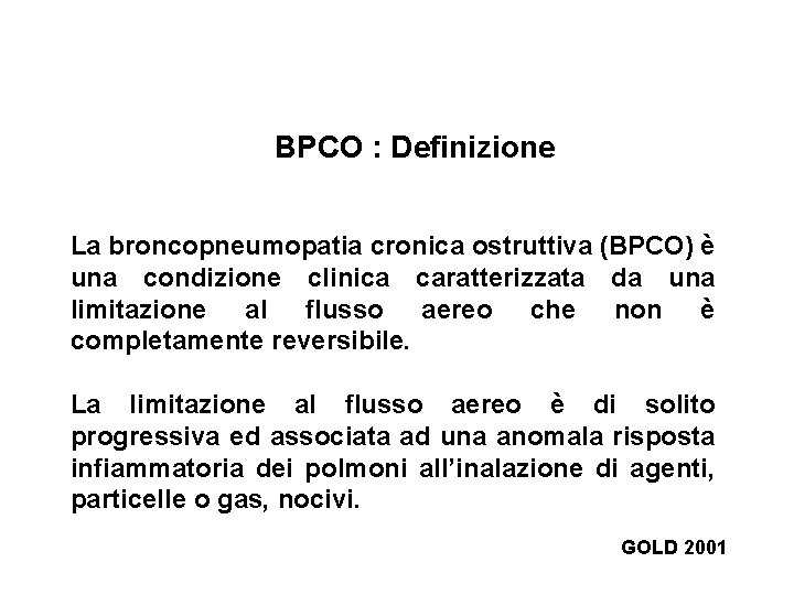 BPCO : Definizione La broncopneumopatia cronica ostruttiva (BPCO) è una condizione clinica caratterizzata da