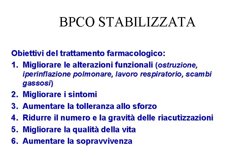 BPCO STABILIZZATA Obiettivi del trattamento farmacologico: 1. Migliorare le alterazioni funzionali (ostruzione, iperinflazione polmonare,
