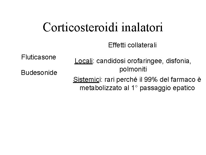 Corticosteroidi inalatori Effetti collaterali Fluticasone Budesonide Locali: candidosi orofaringee, disfonia, polmoniti Sistemici: rari perché