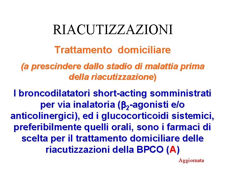 RIACUTIZZAZIONI Trattamento domiciliare (a prescindere dallo stadio di malattia prima della riacutizzazione) I broncodilatatori