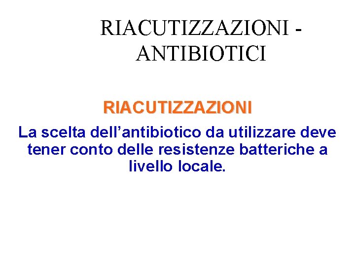 RIACUTIZZAZIONI ANTIBIOTICI RIACUTIZZAZIONI La scelta dell’antibiotico da utilizzare deve tener conto delle resistenze batteriche