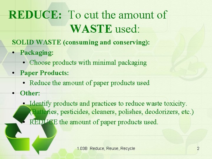 REDUCE: To cut the amount of WASTE used: SOLID WASTE (consuming and conserving): •