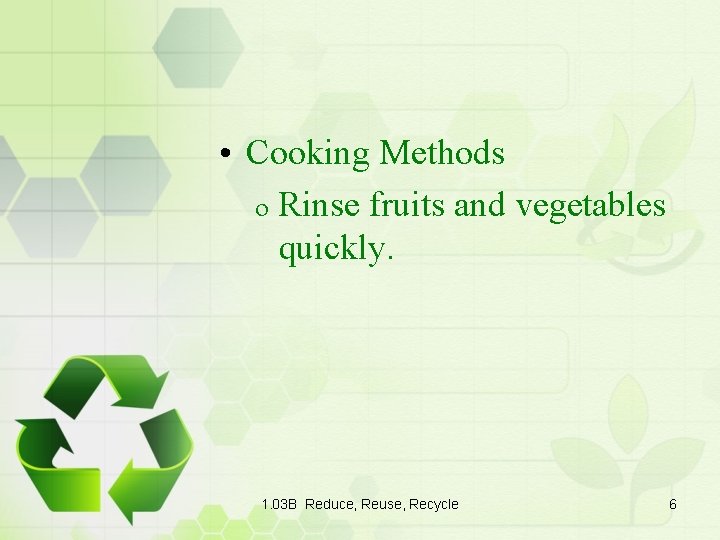  • Cooking Methods o Rinse fruits and vegetables quickly. 1. 03 B Reduce,