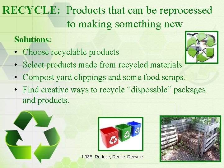 RECYCLE: Products that can be reprocessed to making something new Solutions: • Choose recyclable