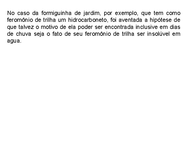 No caso da formiguinha de jardim, por exemplo, que tem como feromônio de trilha