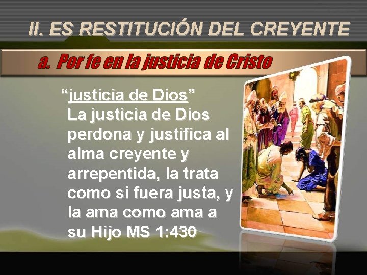 II. ES RESTITUCIÓN DEL CREYENTE “justicia de Dios” La justicia de Dios perdona y