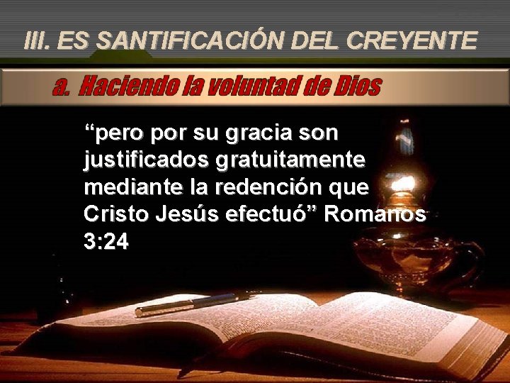III. ES SANTIFICACIÓN DEL CREYENTE “pero por su gracia son justificados gratuitamente mediante la