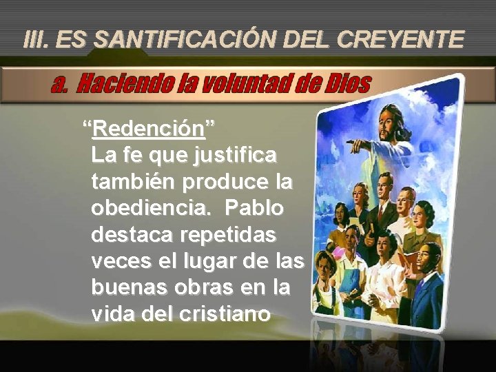 III. ES SANTIFICACIÓN DEL CREYENTE “Redención” La fe que justifica también produce la obediencia.